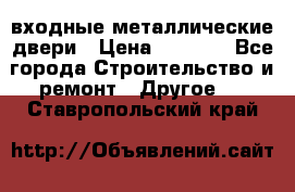  входные металлические двери › Цена ­ 5 360 - Все города Строительство и ремонт » Другое   . Ставропольский край